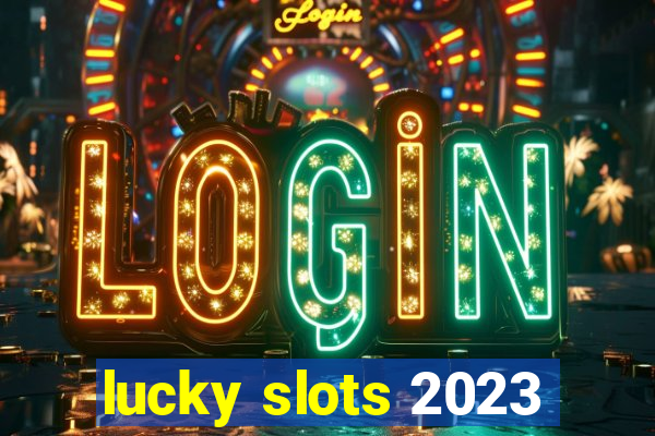 lucky slots 2023